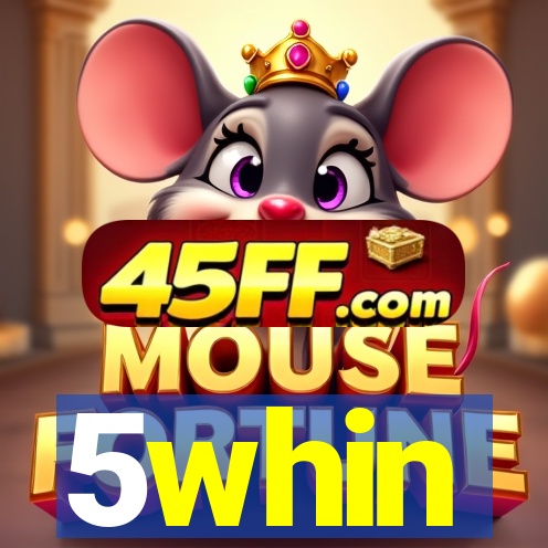 5whin