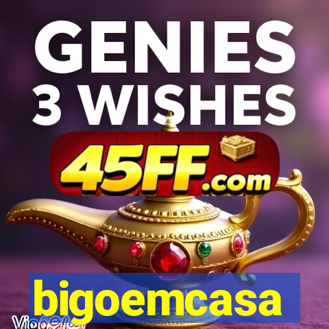 bigoemcasa