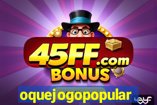 oquejogopopular