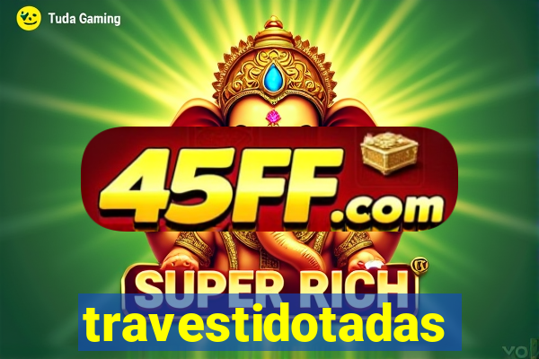 travestidotadas