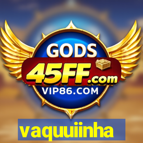 vaquuiinha